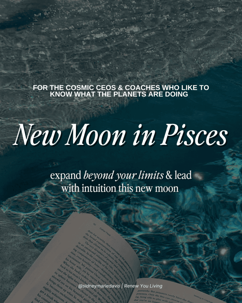 New Moon in Pisces: Expand beyond your limits and lead with intuition during this lunar cycle. A time for deep spiritual connection and visionary growth